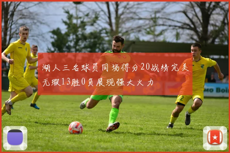 湖人三名球员同场得分20战绩完美无瑕13胜0负展现强大火力