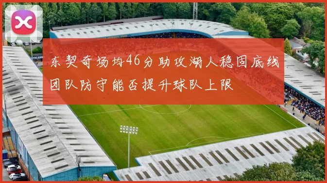 东契奇场均46分助攻湖人稳固底线团队防守能否提升球队上限