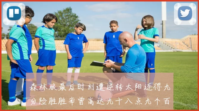 森林狼最后时刻遭逆转太阳连得九分险胜胜率曾高达九十八点九个百分点