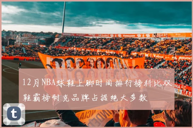 12月NBA球鞋上脚时间排行榜科比双鞋霸榜耐克品牌占据绝大多数