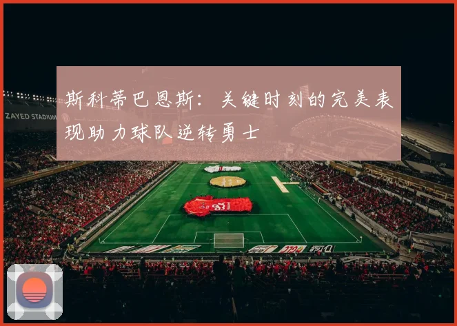 斯科蒂巴恩斯：关键时刻的完美表现助力球队逆转勇士